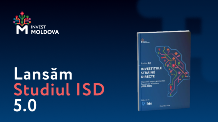 Studiul 5.0 privind impactul Investițiilor Străine Directe: Reziliență, consolidare și parcurs accelerat de integrare europeană a economiei Republicii Moldova