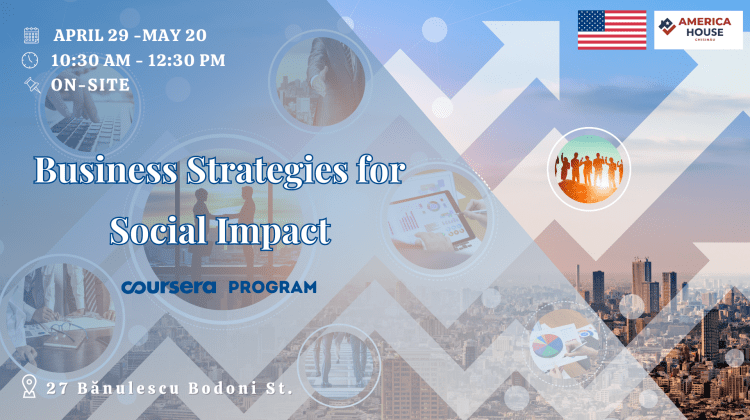 „Business Strategies for Social Impact”: Vino la America House și învață cum să devii lider în comunitatea ta